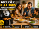 Air Fryer de 4 Litros é suficiente para uma família de 4 pessoas.